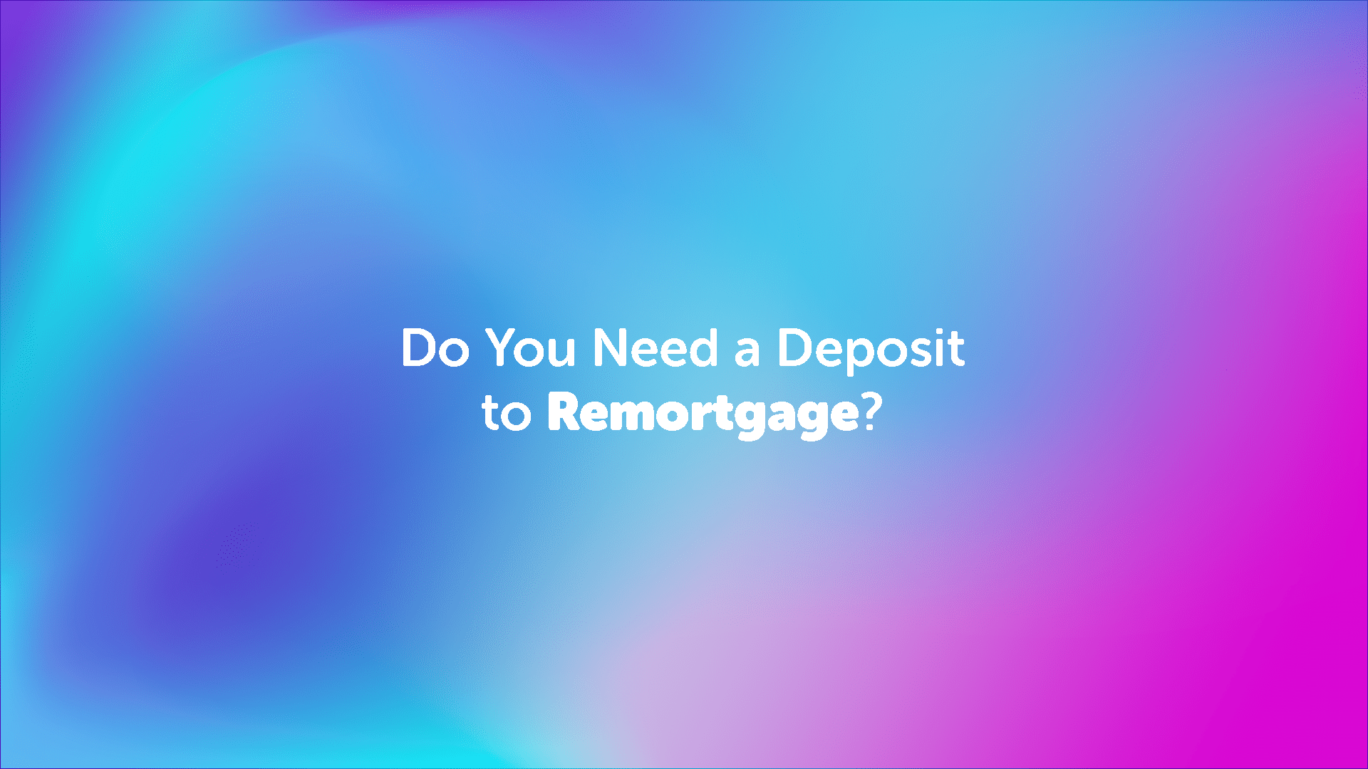 Do you need a deposit for a remortgage in Essex? | Essexmoneyman