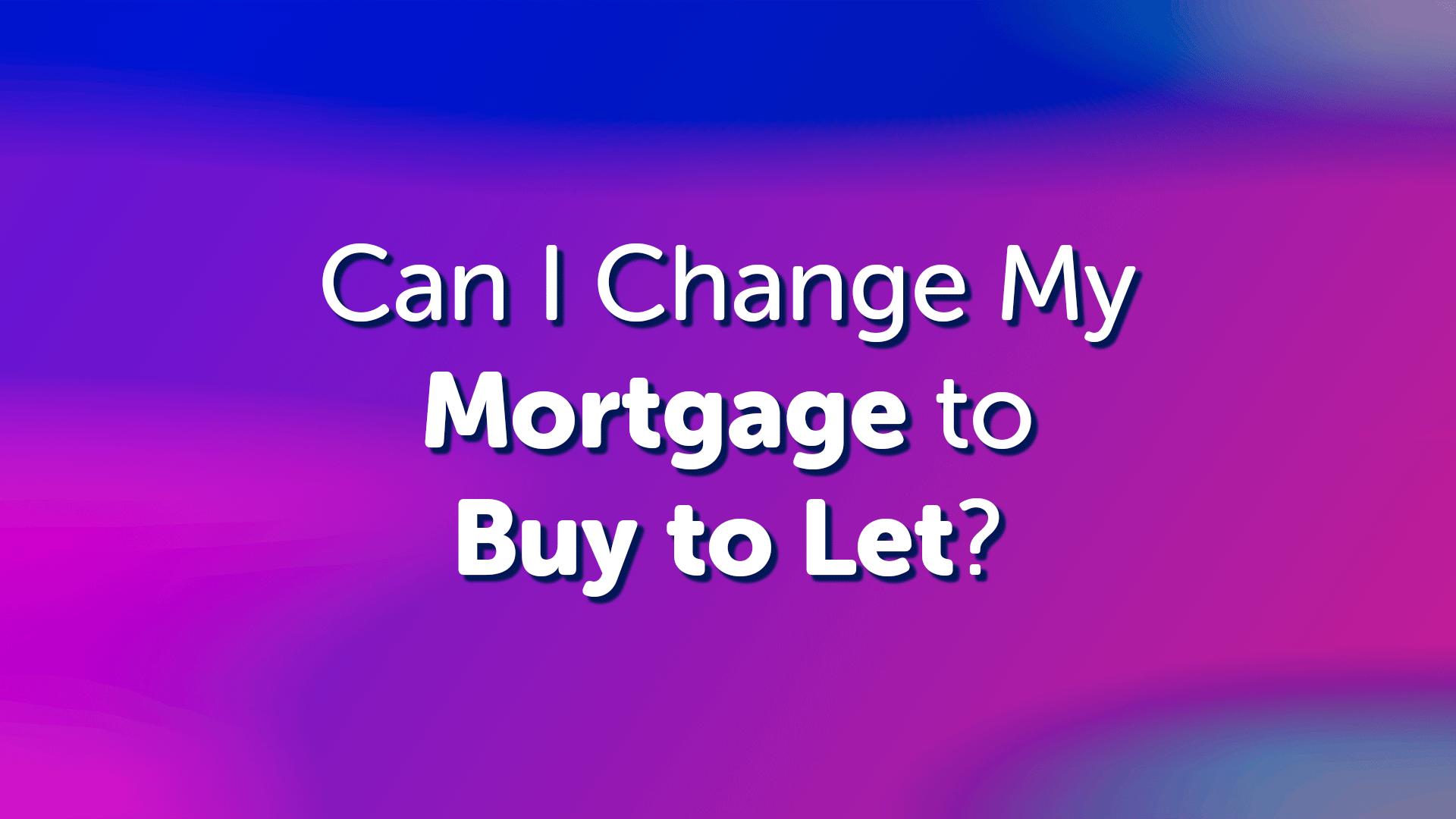 Can I Change my Mortgage to a Buy to Let